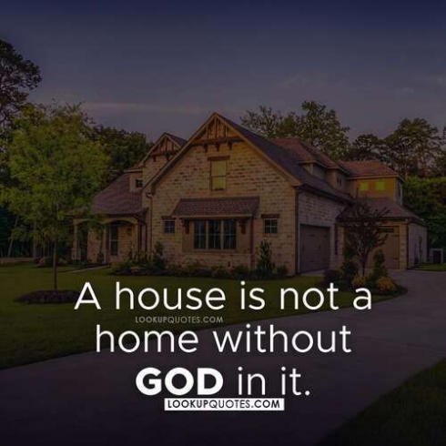 A house is not a home without God in it.