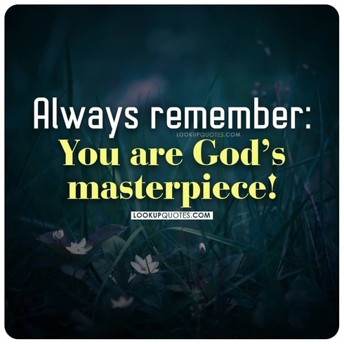 Always remember You are God's masterpiece!