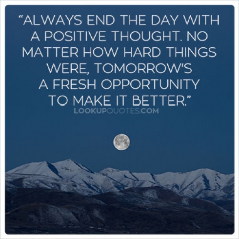 Always end the day with a positive thought