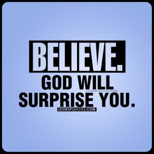 Believe. God will surprise you.