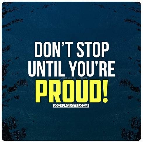Don’t stop until you are proud 