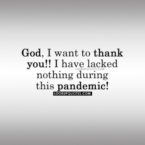God, I want to thank you! I have lacked nothing during this pandemic!