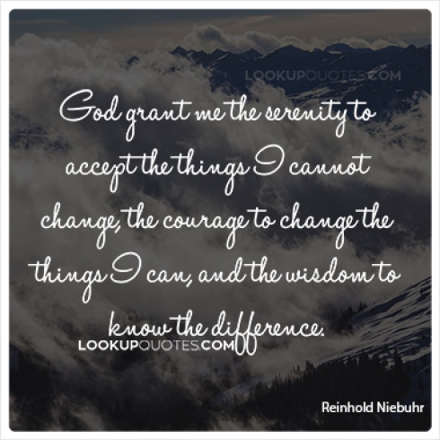 God grant me the serenity to accept the things I cannot change