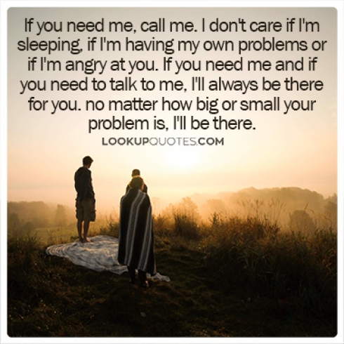 If you need me, call me. I don't care if I'm sleeping, if I'm hav..