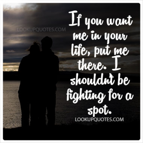 If you want me in your life, put me there..
