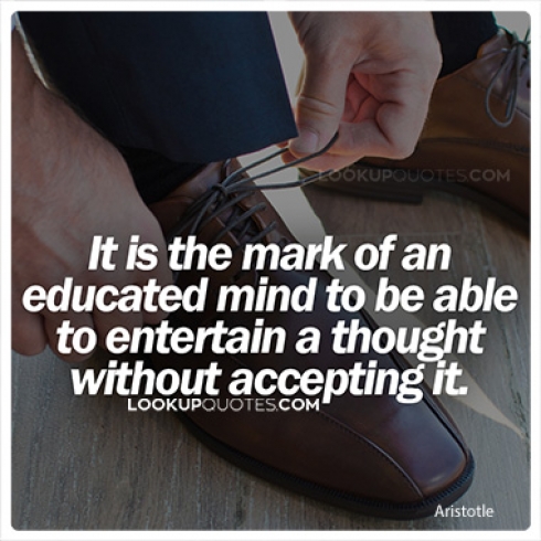 It is the mark of an educated mind to be able to entertain a thought without accepting it.