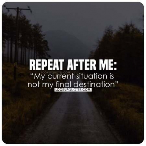 My current situation is not my final destination.