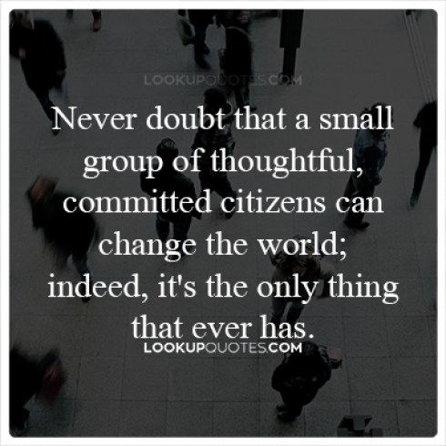 Never doubt that a small group of thoughtful quotes 