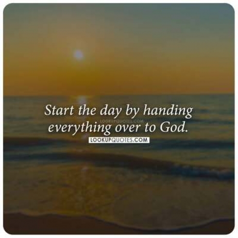 Start the day by handing everything over to God.