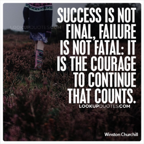 Success is not final, failure is not fatal it is the courage to continue that counts.