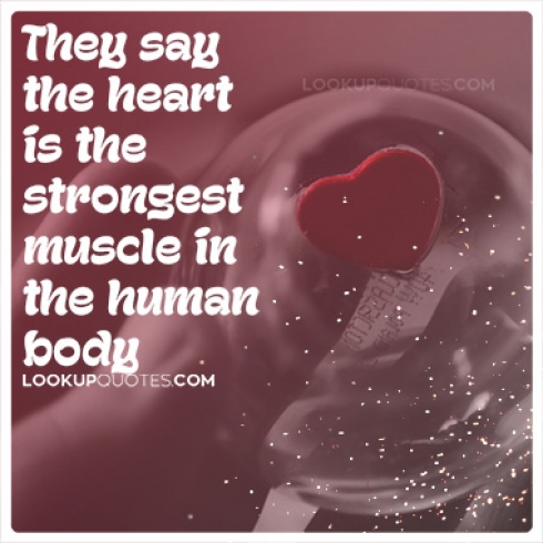 They say the heart is the strongest muscle in the human body quotes 
