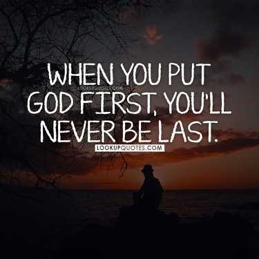 When you put God first you'll never be last.