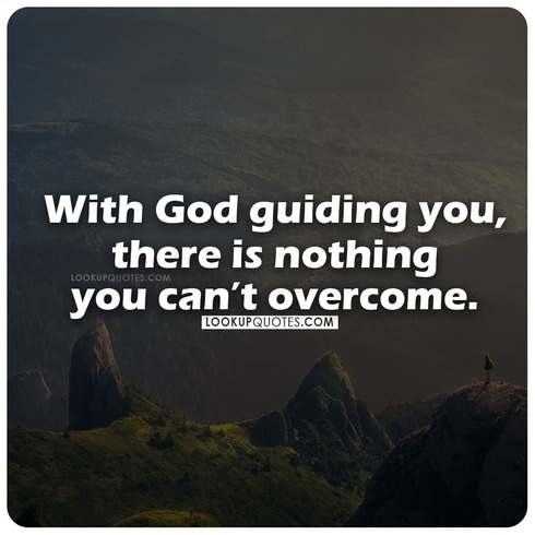 With God guiding you,there is nothing you can't overcome.