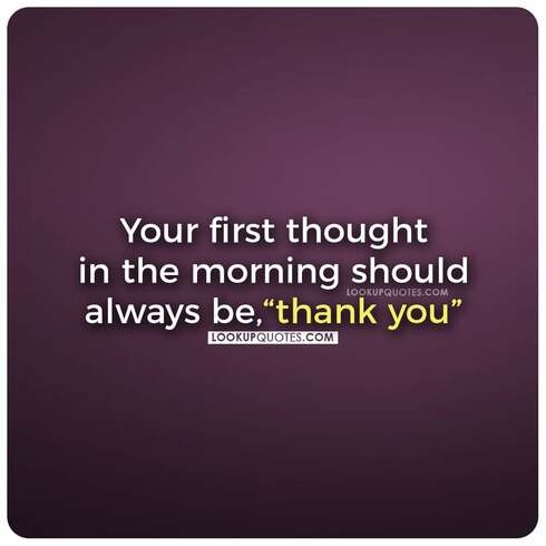 Your first thought in the morning should always be,thank you.